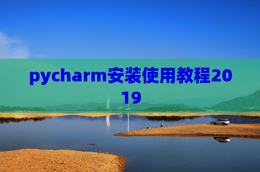 pycharm安装使用教程2019 pycharm安装使用教程2019